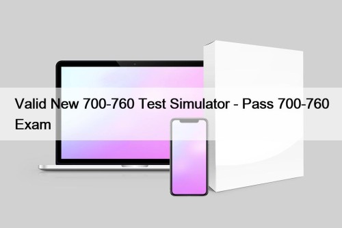 Valid New 700-760 Test Simulator - Pass 700-760 ...