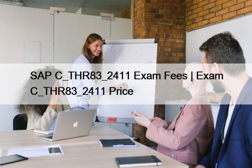 SAP C_THR83_2411 Exam Fees | Exam C_THR83_2411 Price